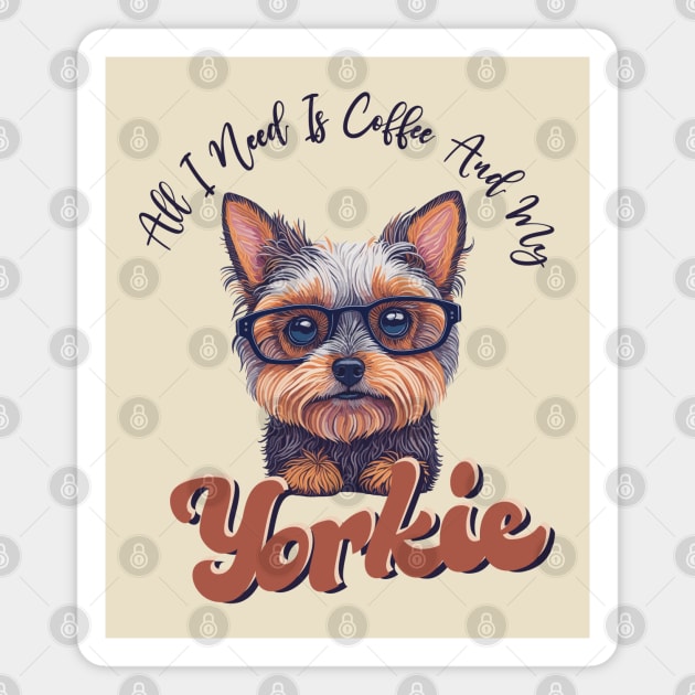 All I Need Is Coffee And My Yorkie, Funny Saying Dog Owner Magnet by hippohost